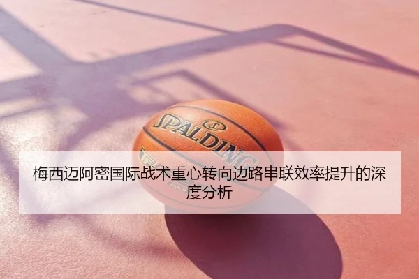 梅西迈阿密国际战术重心转向边路串联效率提升的深度分析